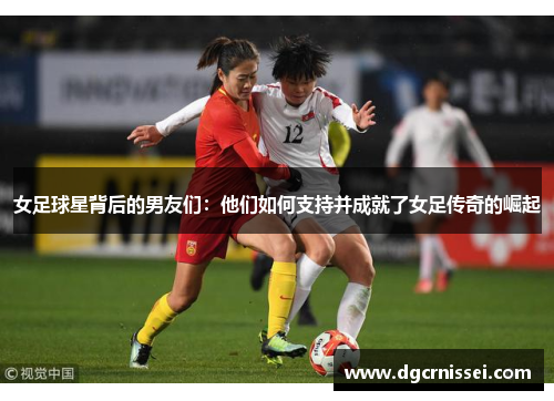 女足球星背后的男友们：他们如何支持并成就了女足传奇的崛起